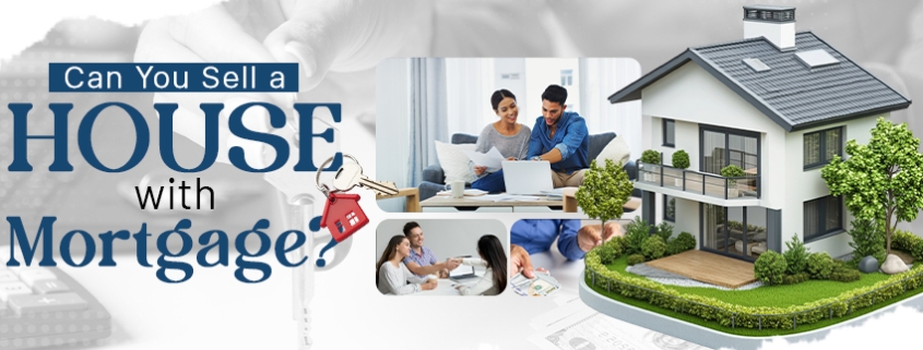 Can You Sell a House with a Mortgage?