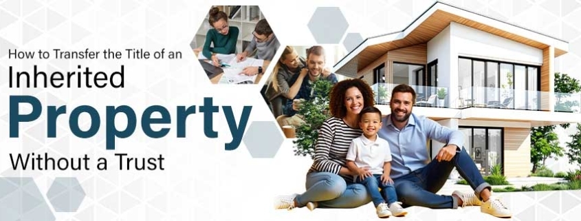 How to Transfer the Title of an Inherited Property Without a Trust